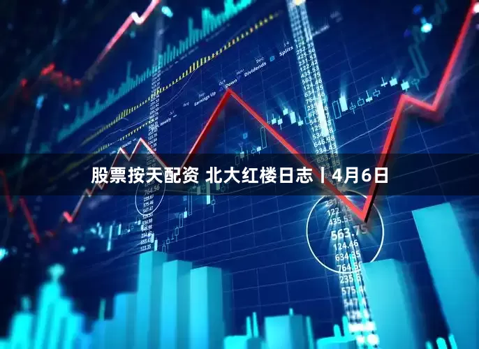 股票按天配资 北大红楼日志丨4月6日