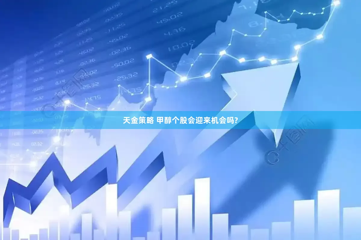 天金策略 甲醇个股会迎来机会吗?