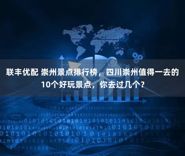 联丰优配 崇州景点排行榜，四川崇州值得一去的10个好玩景点，你去过几个？