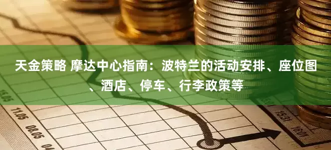 天金策略 摩达中心指南：波特兰的活动安排、座位图、酒店、停车、行李政策等