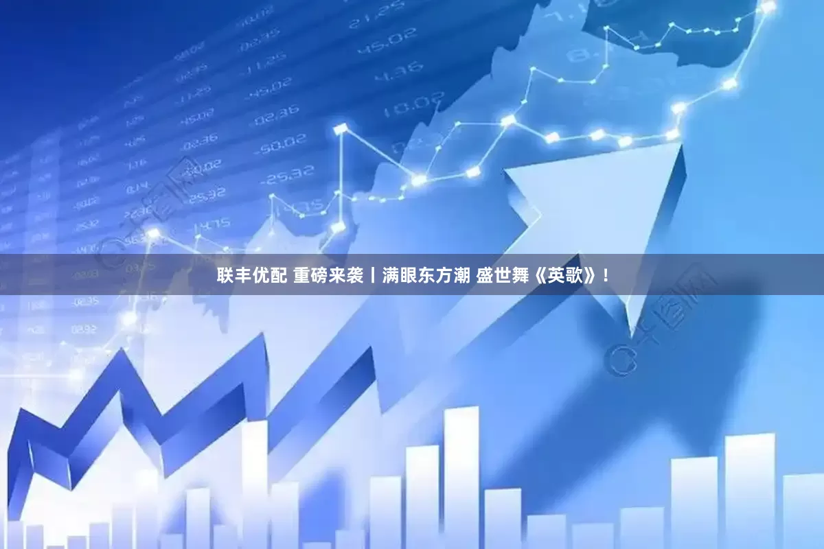 联丰优配 重磅来袭丨满眼东方潮 盛世舞《英歌》！